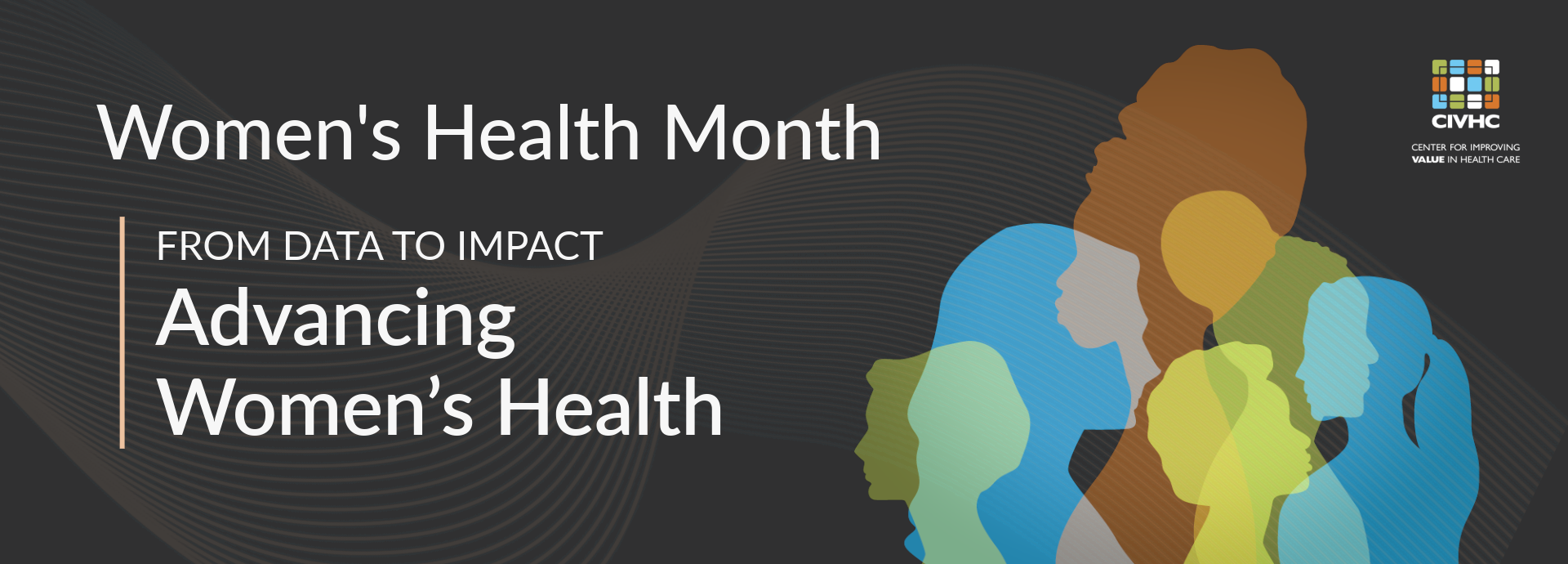 A banner titled "Women's Health Month" reads "from data to impact: advancing women's health." The banner is dark grey with several silhouettes of women colored in orange, blue, and green to the right hand side, positioned underneath CIVHC's logo.